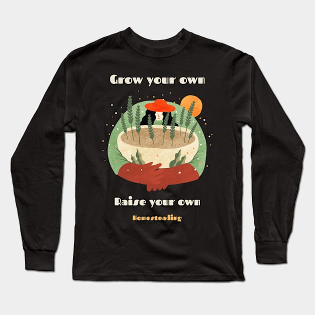 Homesteading Grow Your Own Long Sleeve T-Shirt by Poggeaux